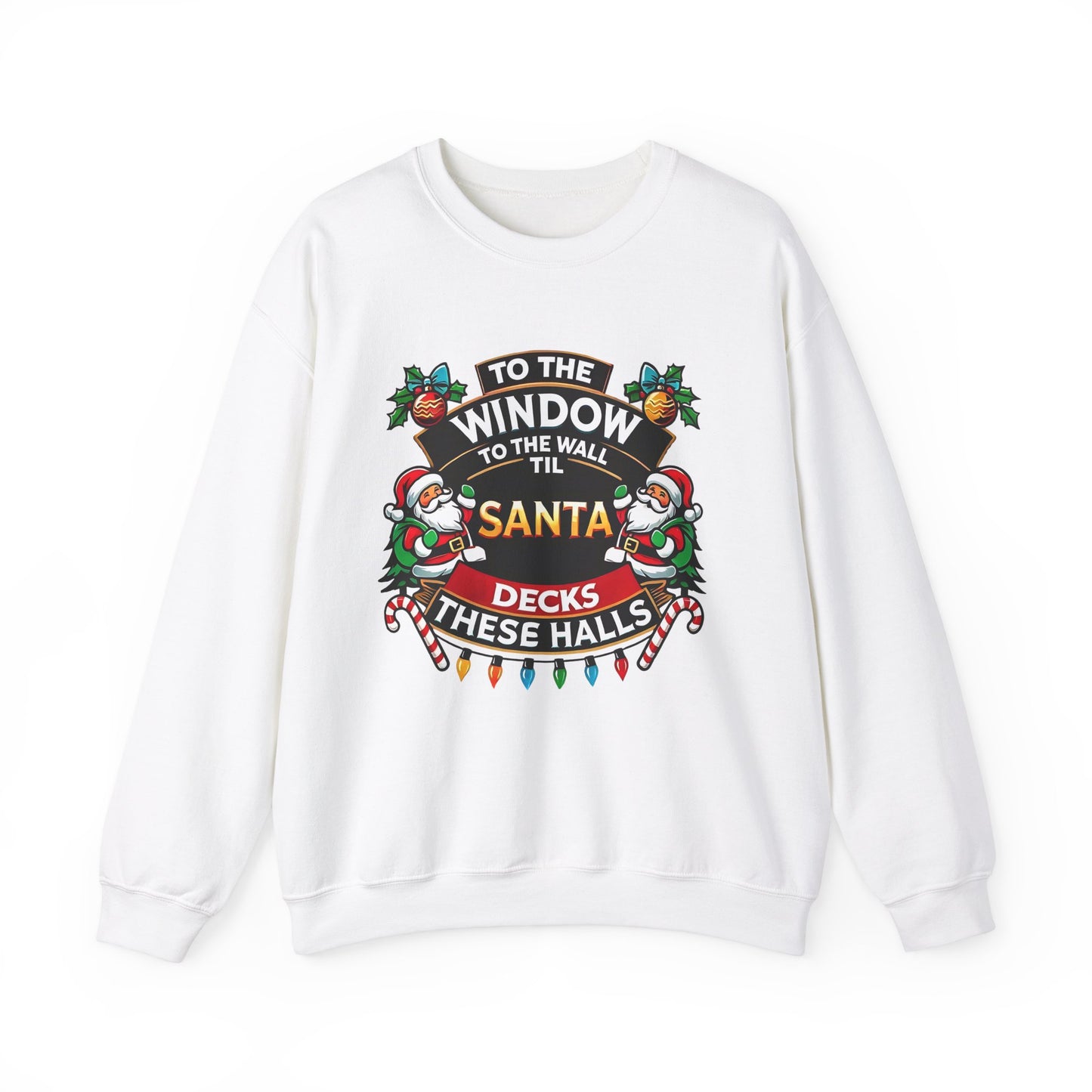 To The Window To The Wall Til Santa Decks These Halls Christmas Sweatshirt  Funny Holiday Sweatshirt