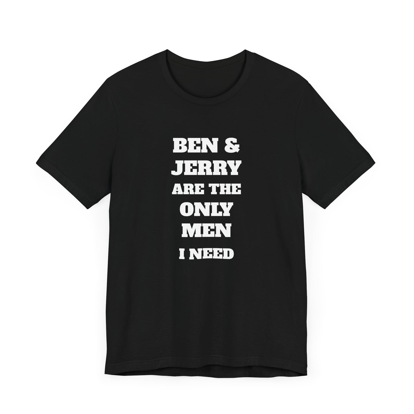 Ben and Jerry Are the Only Men I Need Short Sleeve Tee Shirt - A Sweet Tribute to Life’s Real MVPs