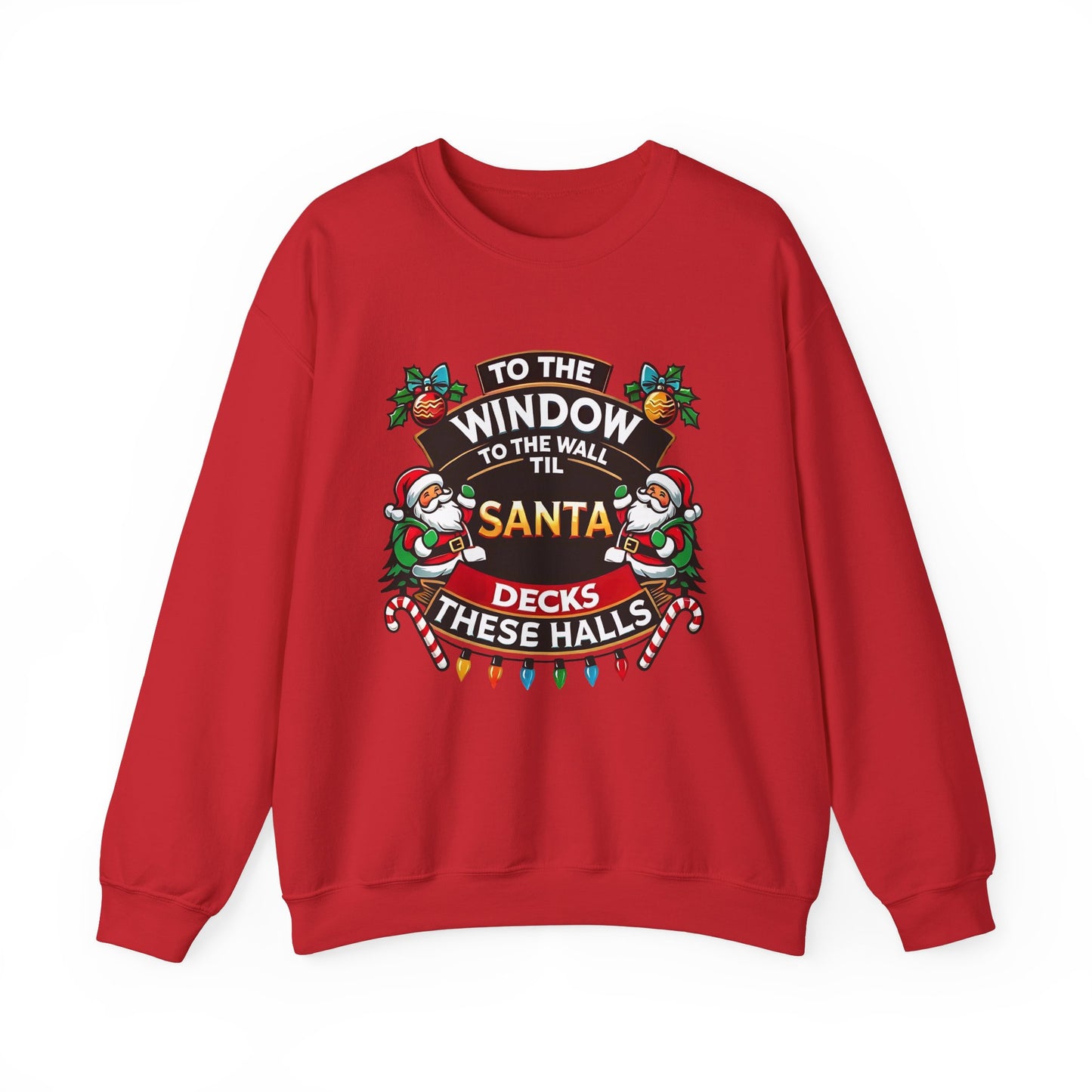 To The Window To The Wall Til Santa Decks These Halls Christmas Sweatshirt  Funny Holiday Sweatshirt