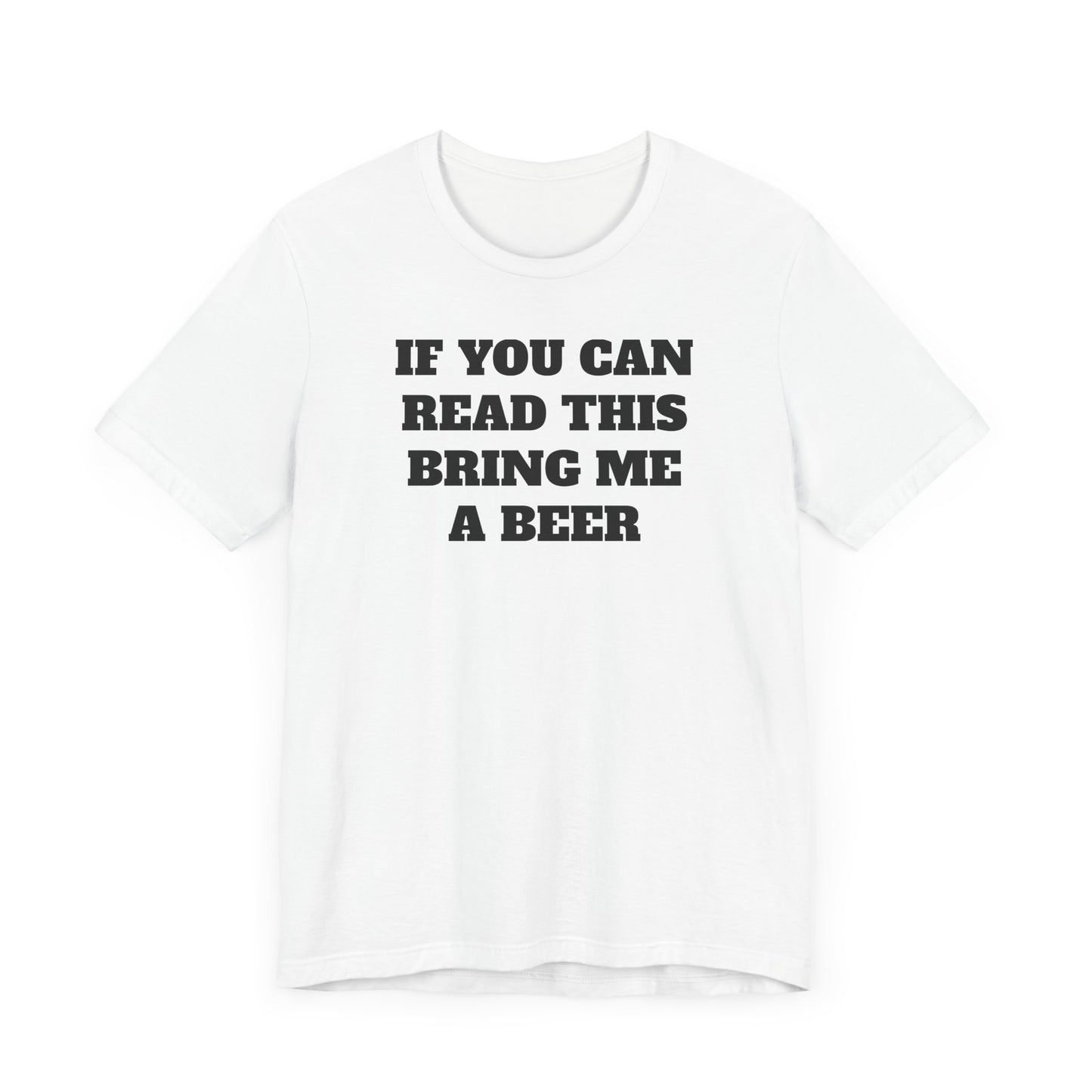 If You Can Read This Bring Me A Beer Short Sleeve Tee Shirt - Simple, Fun, and Effective