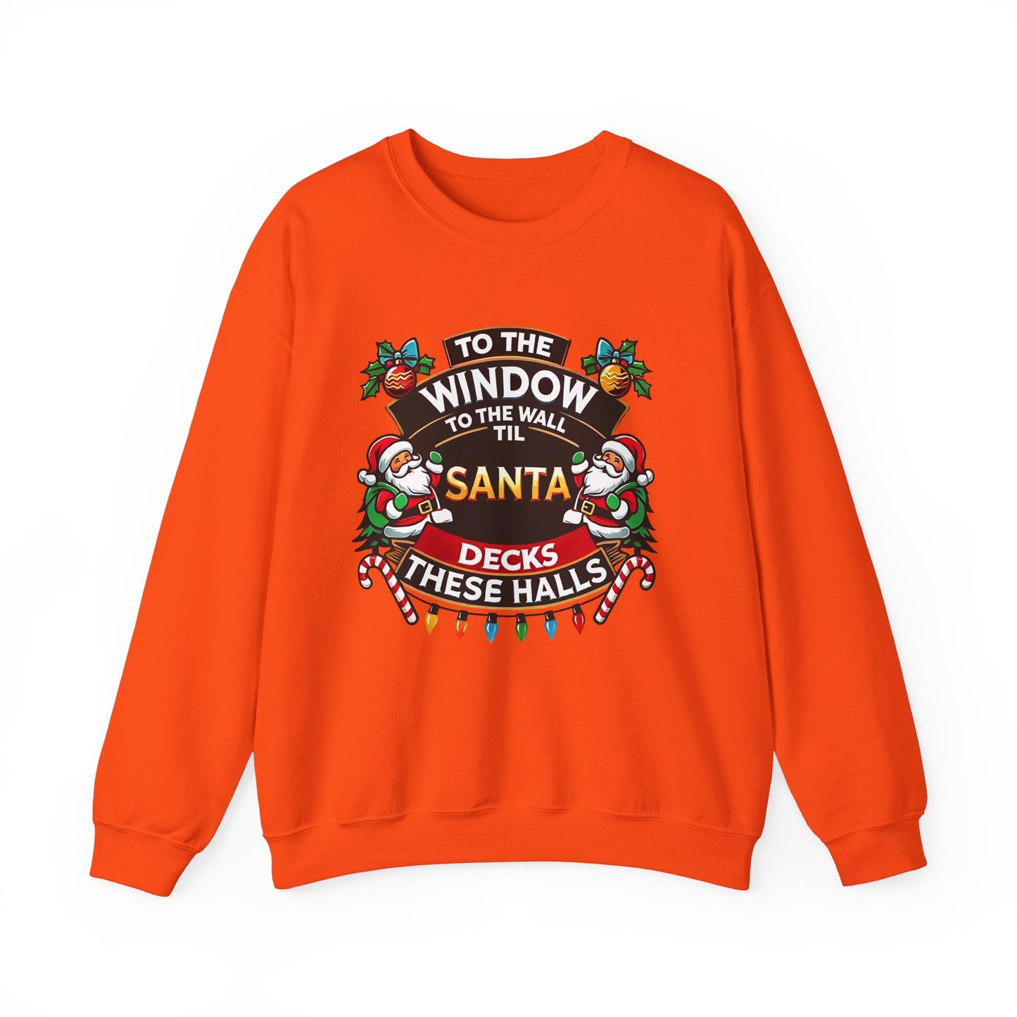 To The Window To The Wall Til Santa Decks These Halls Christmas Sweatshirt  Funny Holiday Sweatshirt