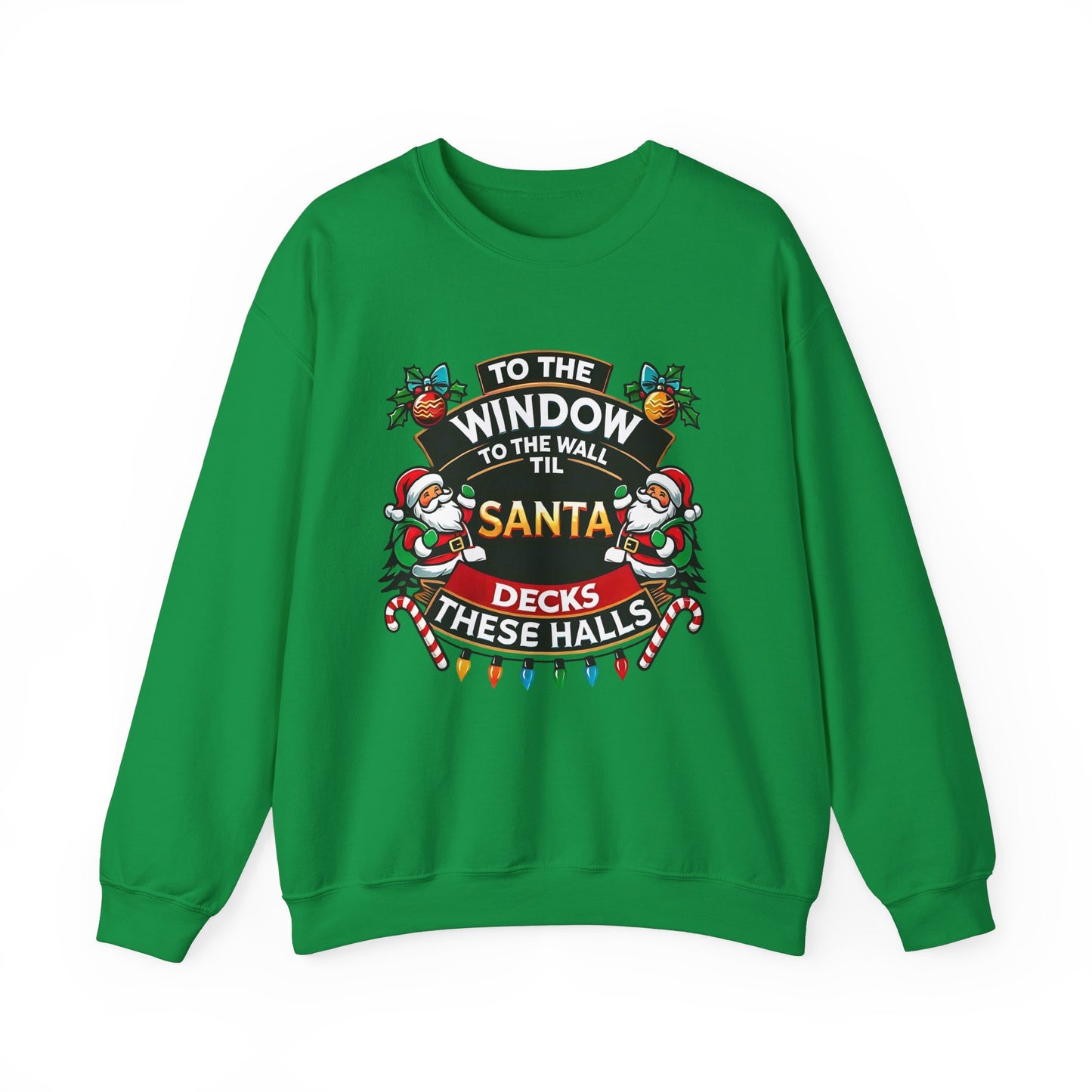 To The Window To The Wall Til Santa Decks These Halls Christmas Sweatshirt  Funny Holiday Sweatshirt