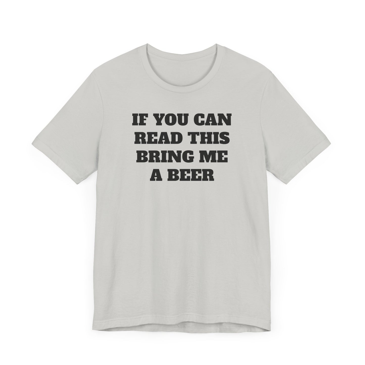 If You Can Read This Bring Me A Beer Short Sleeve Tee Shirt - Simple, Fun, and Effective