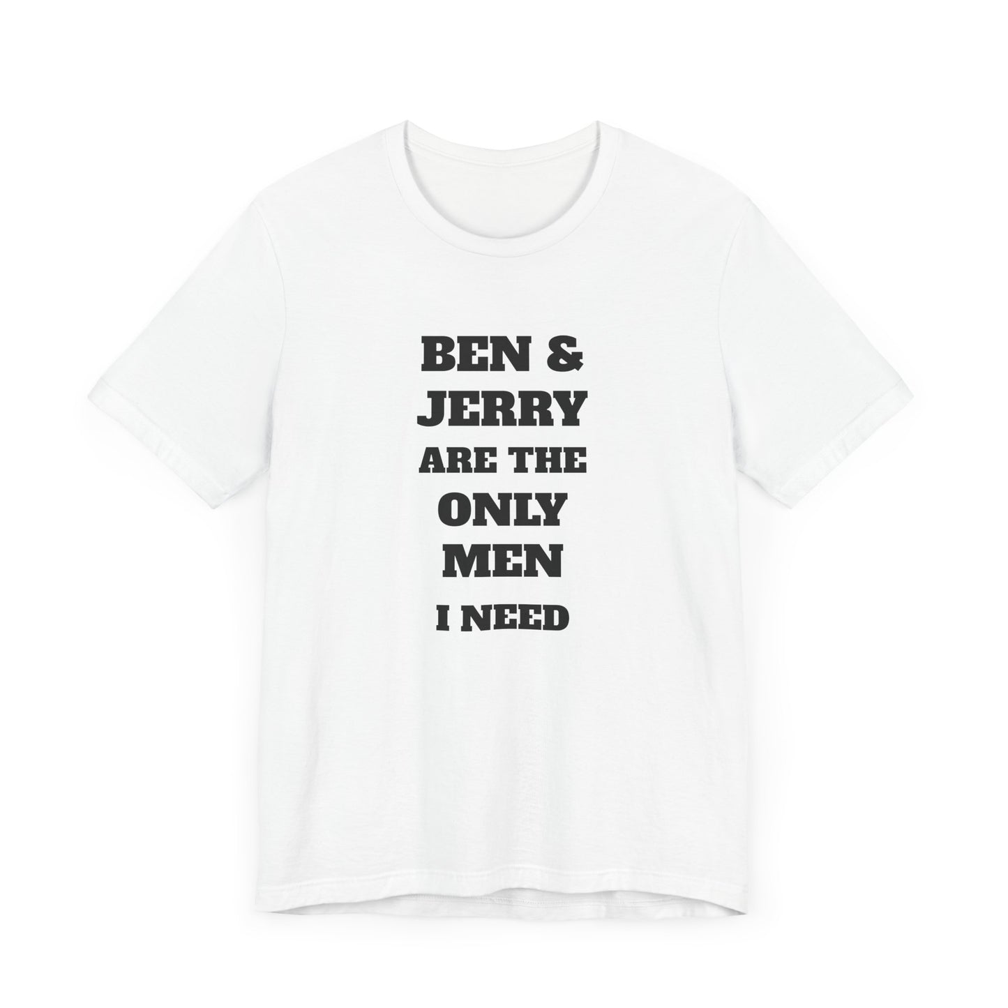 Ben and Jerry Are the Only Men I Need Short Sleeve Tee Shirt - A Sweet Tribute to Life’s Real MVPs