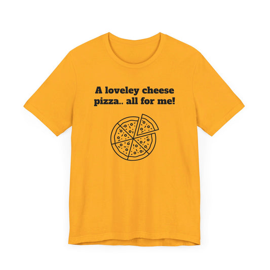 A Lovely Cheese Pizza All For Me Short Sleeve Tee Shirt