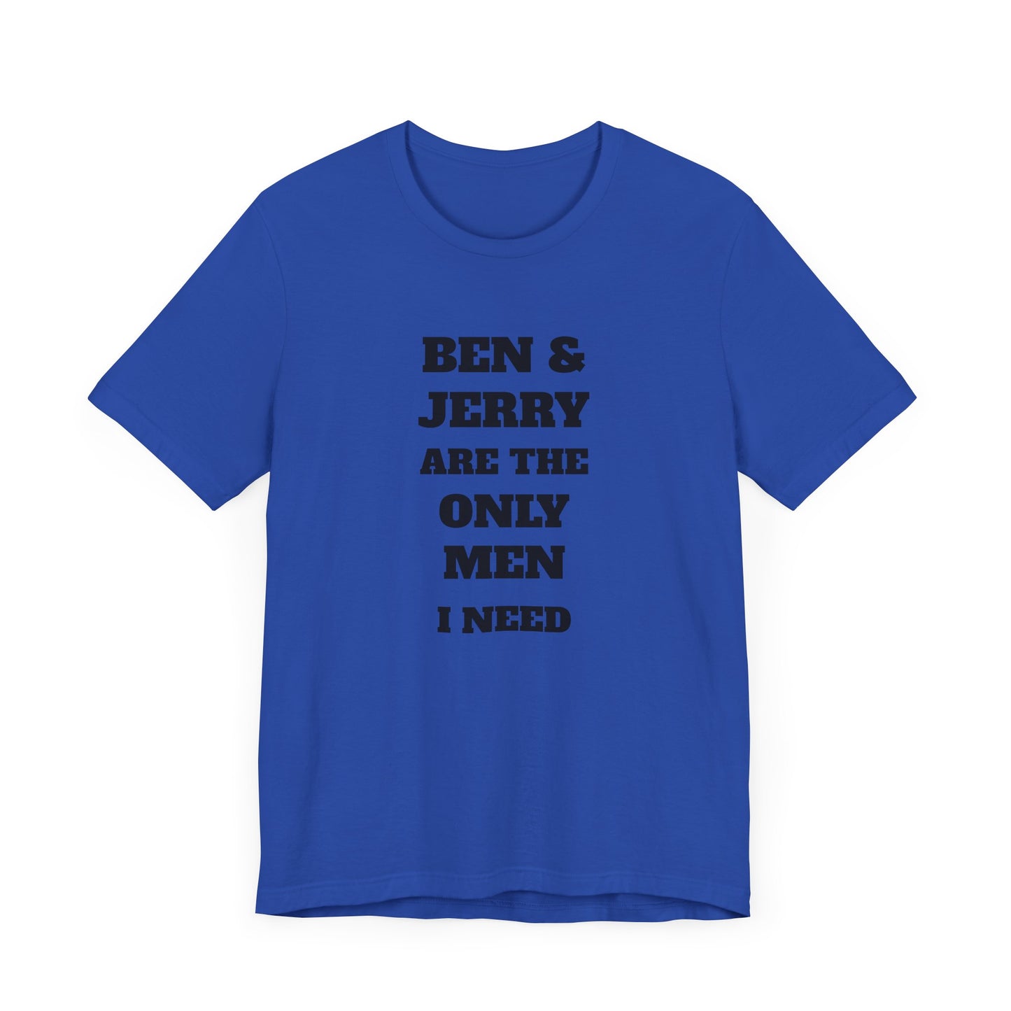 Ben and Jerry Are the Only Men I Need Short Sleeve Tee Shirt - A Sweet Tribute to Life’s Real MVPs