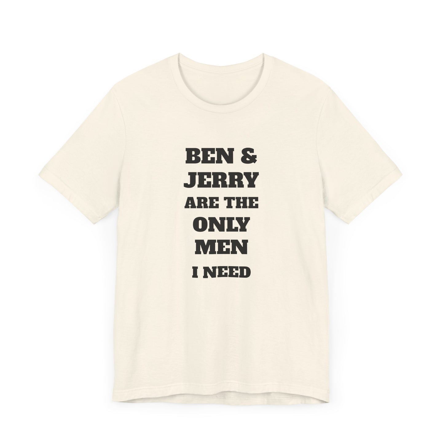 Ben and Jerry Are the Only Men I Need Short Sleeve Tee Shirt - A Sweet Tribute to Life’s Real MVPs