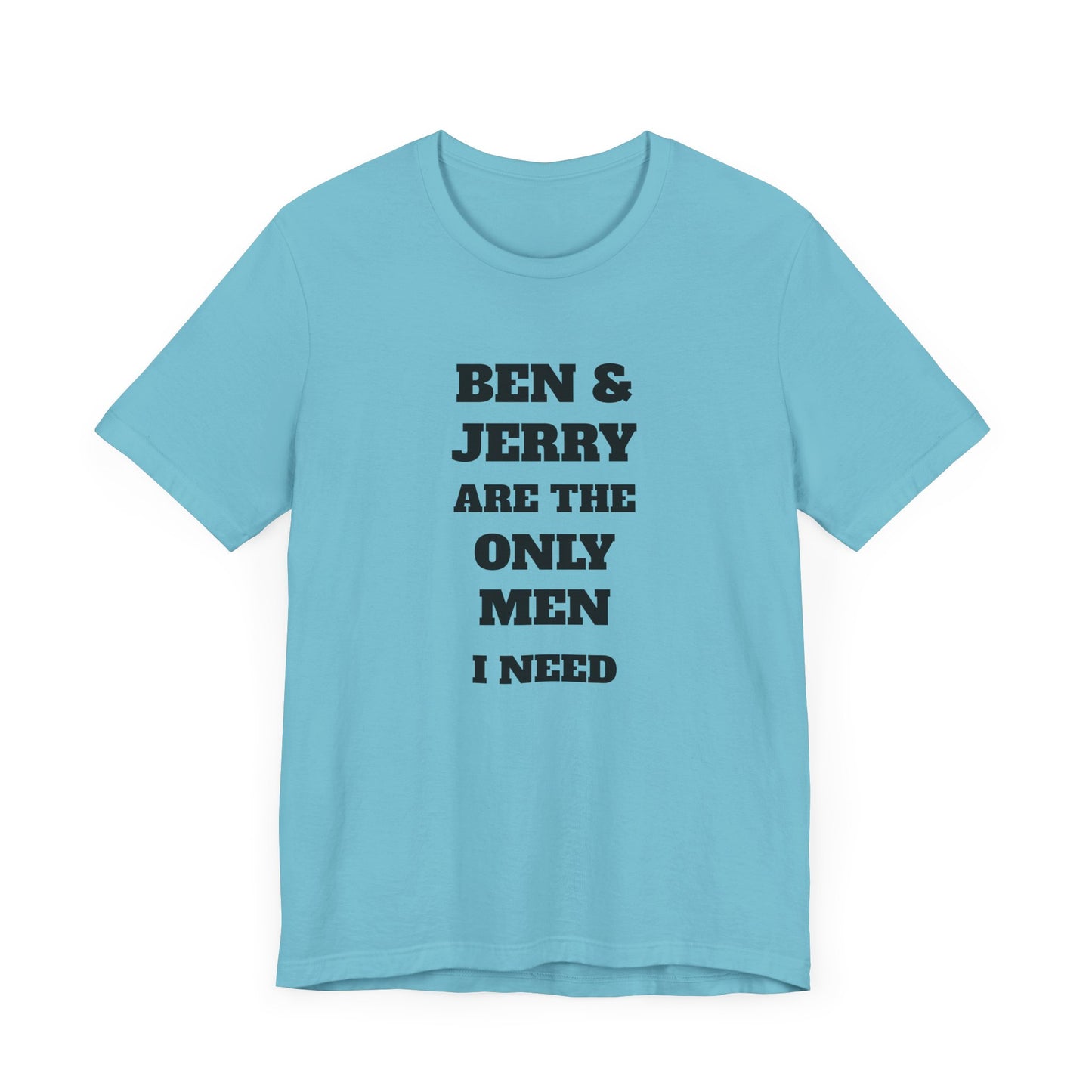 Ben and Jerry Are the Only Men I Need Short Sleeve Tee Shirt - A Sweet Tribute to Life’s Real MVPs