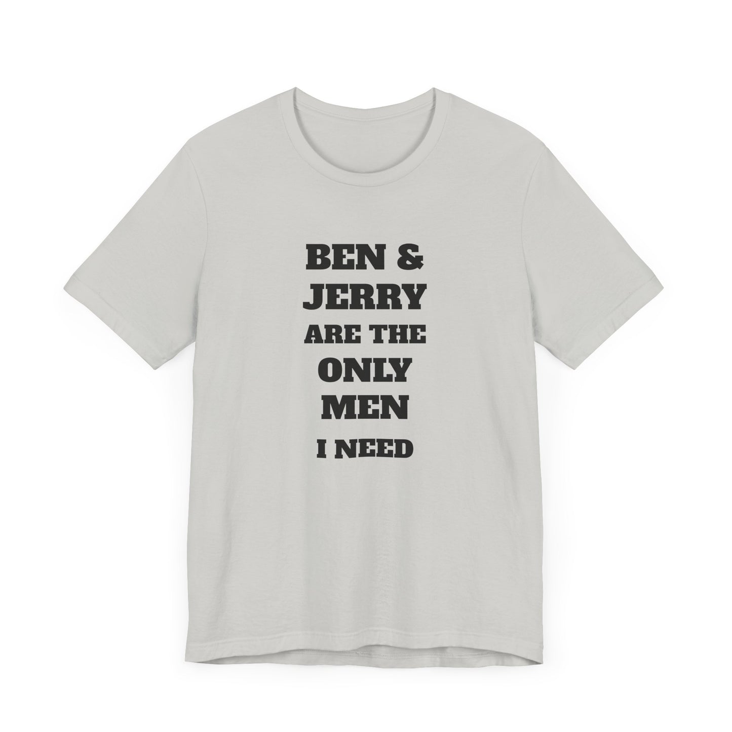 Ben and Jerry Are the Only Men I Need Short Sleeve Tee Shirt - A Sweet Tribute to Life’s Real MVPs